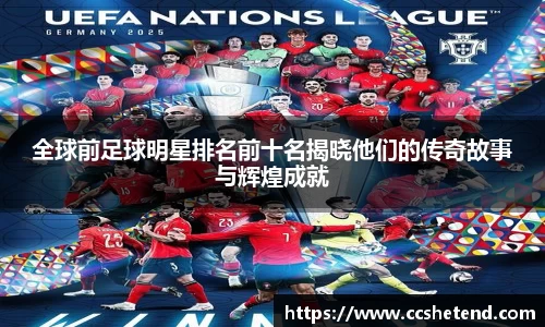 全球前足球明星排名前十名揭晓他们的传奇故事与辉煌成就